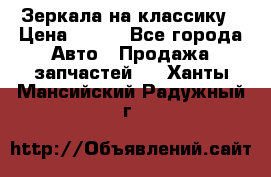 Зеркала на классику › Цена ­ 300 - Все города Авто » Продажа запчастей   . Ханты-Мансийский,Радужный г.